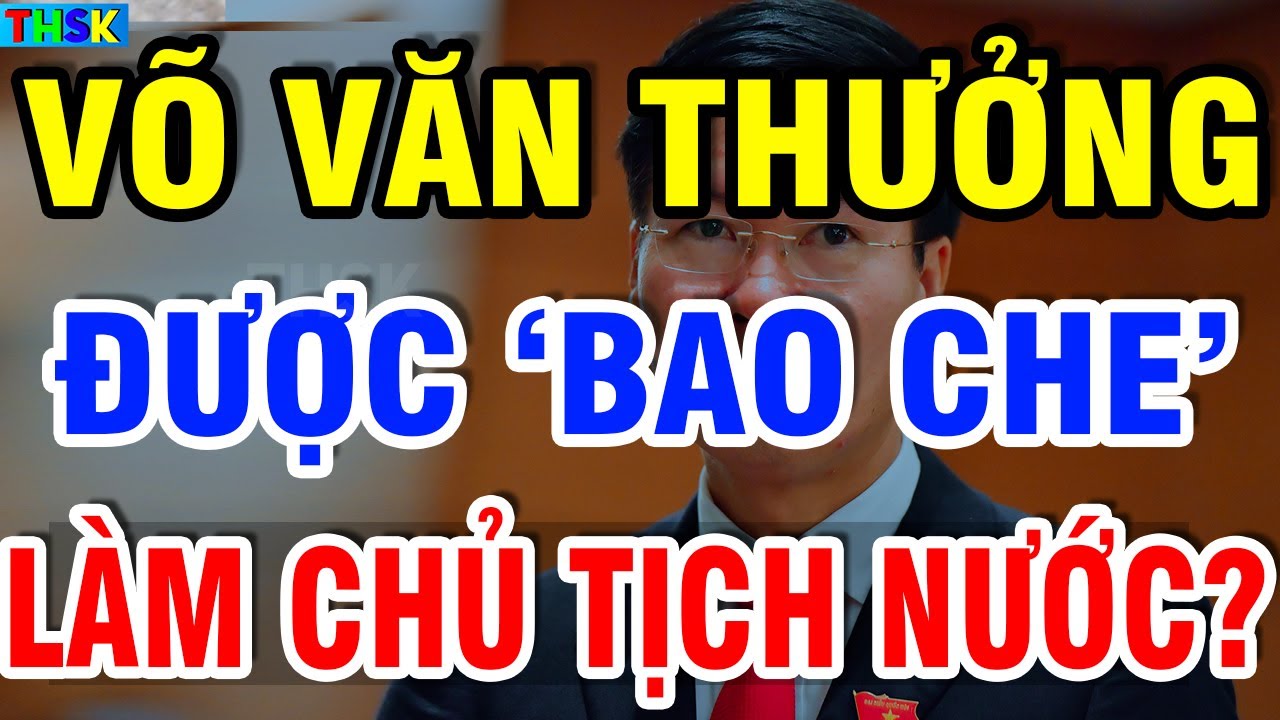 Tiết Lộ Lí Do ÔNG VÕ VĂN THƯỞNG SAI PHẠM Vẫn Được "Bao Che" Làm Chủ Tịch Nước?| THSK