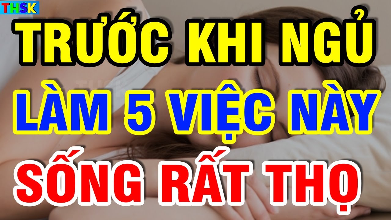 Trước Khi Ngủ Cứ Làm 5 Việc Này HỒI SINH G AN TH ẬN, Trẻ Ra 20 Tuổi, S ống Rất Thọ