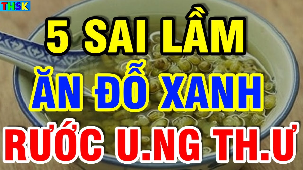 5 SAI LẦM ĂN ĐỖ XANH Ph.á G.an Hại Th.ận, Có Ngày U.NG TH.Ư THỌ NON?| THSK