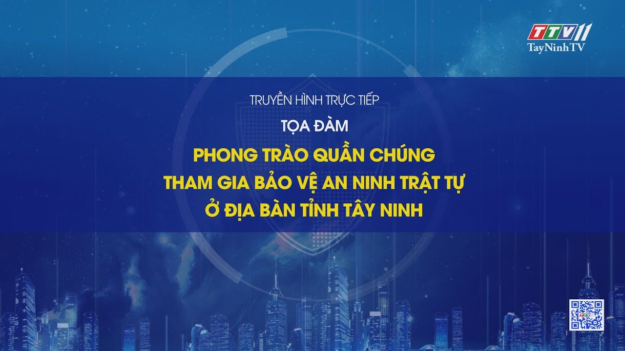 🛑Tọa đàm: PHONG TRÀO QUẦN CHÚNG THAM GIA BẢO VỆ AN NINH TRẬT TỰ Ở ĐỊA BÀN TỈNH TÂY NINH | TayNinhTV