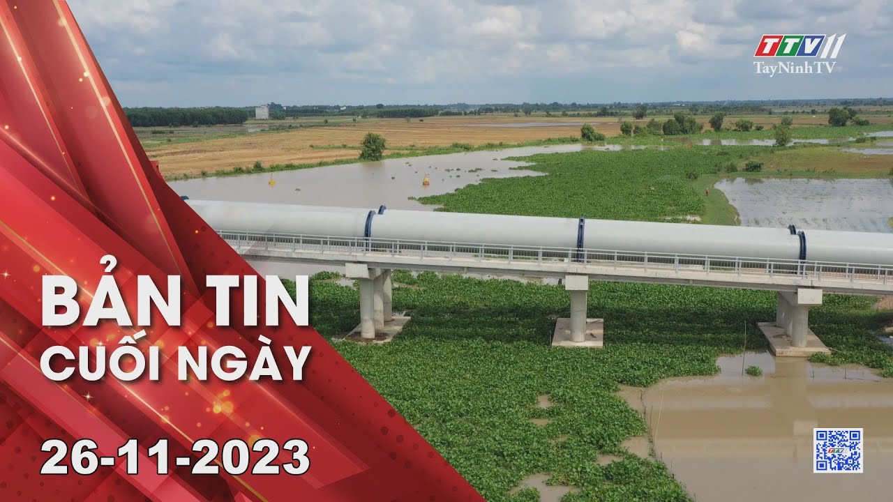 Bản tin cuối ngày 26-11-2023 | Tin tức hôm nay | TayNinhTV