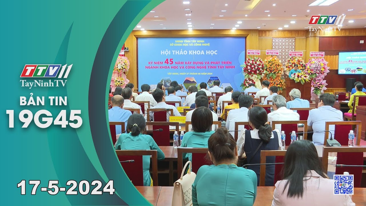 🛑Bản tin 19G45 | 17-5-2024 | Tin tức hôm nay | TayNinhTV