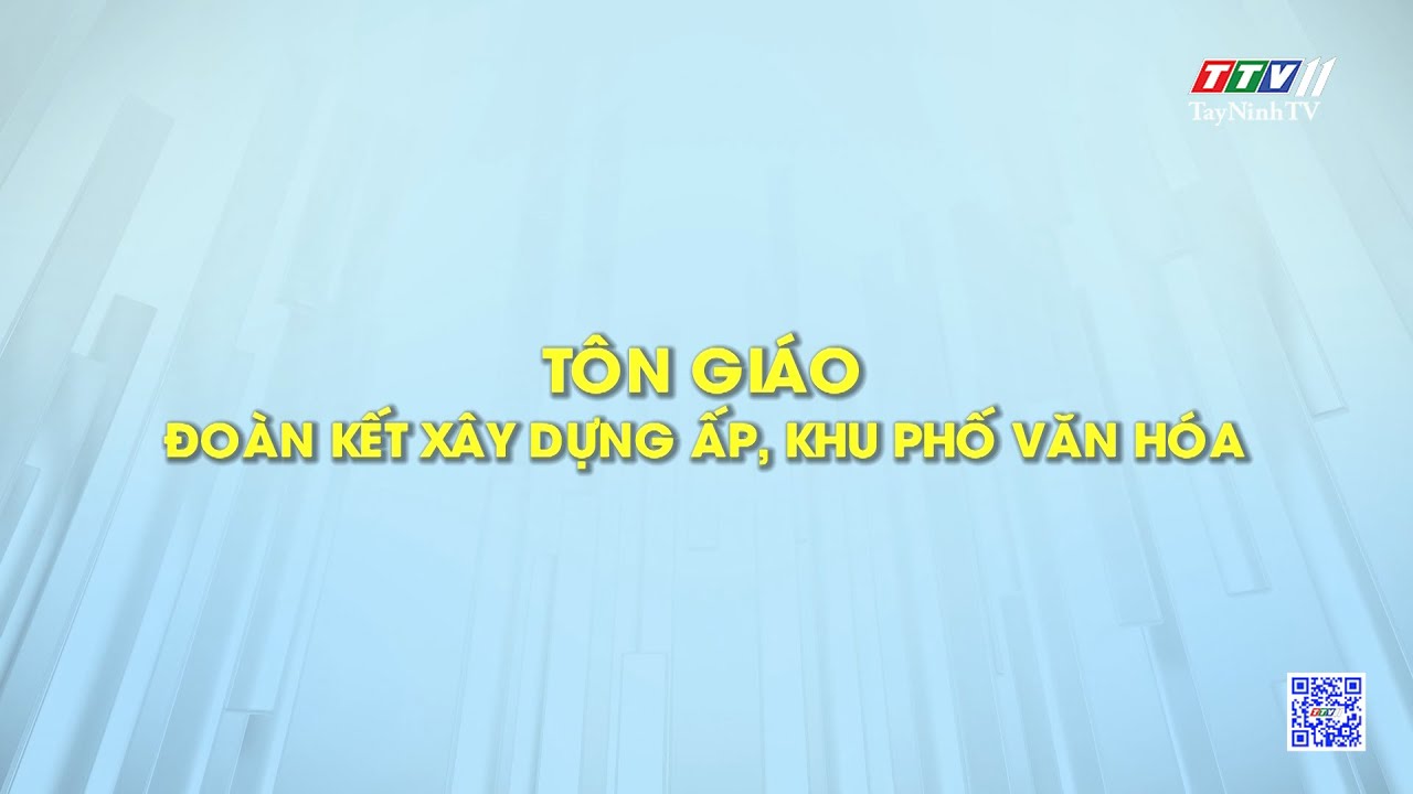 Tôn giáo đoàn kết xây dựng ấp, khu phố văn hóa | Đại đoàn kết toàn dân | TayNinhTV