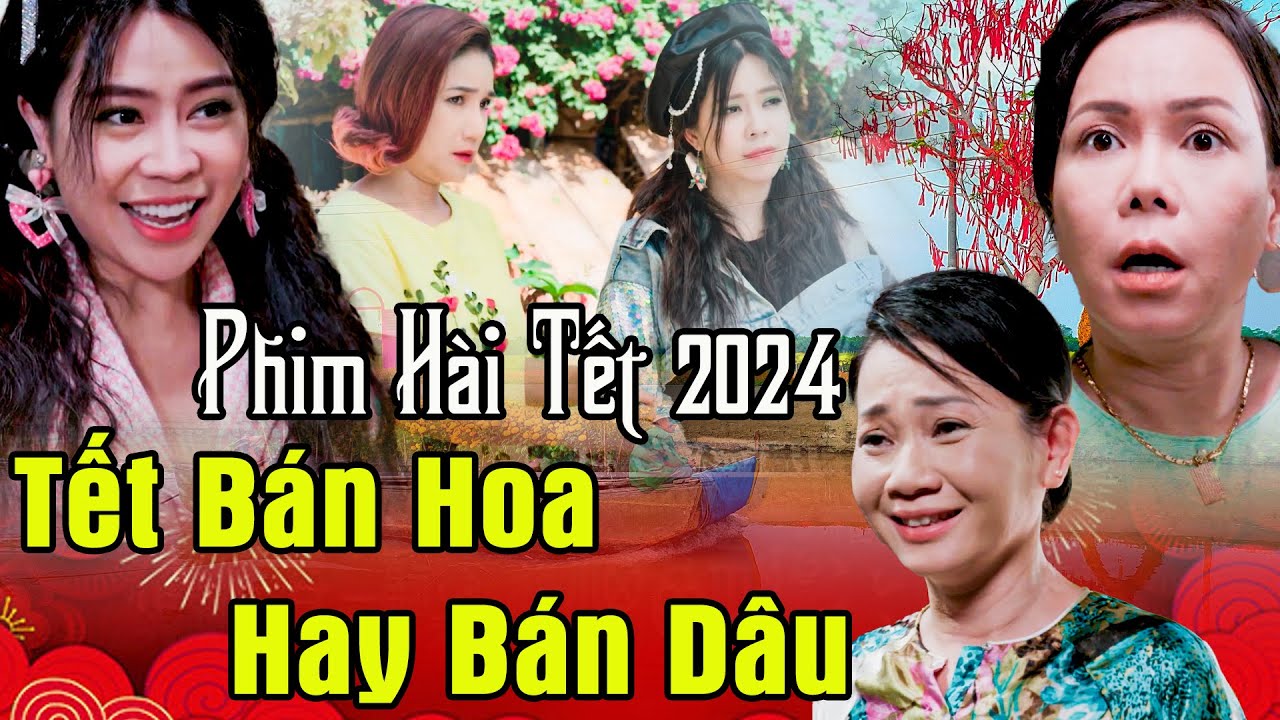 PHIM HÀI TẾT 2024 | TẾT BÁN HOA HAY BÁN DÂU | Phim Tết 2024 | Phim Tết Việt Nam 2024 | Phim Tết 2024