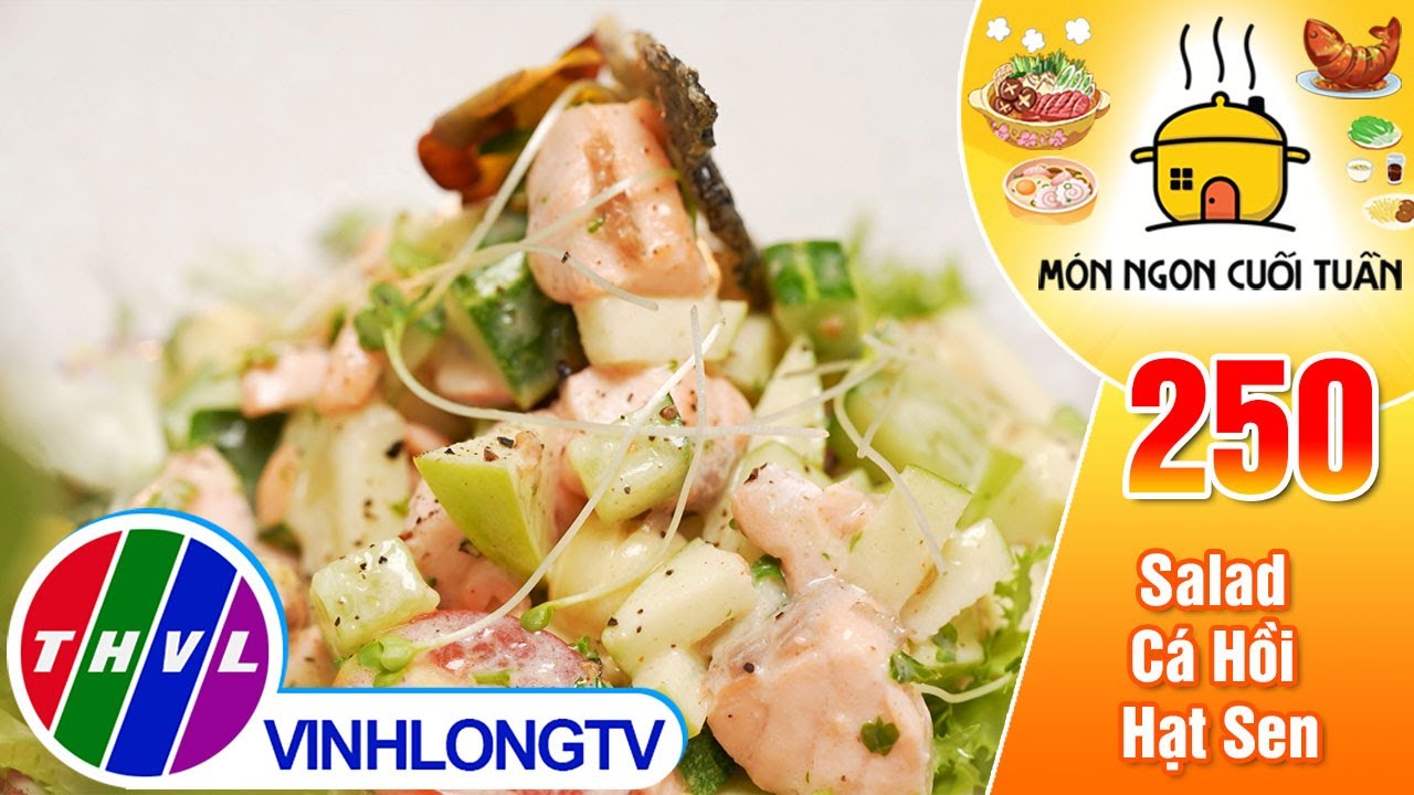 Salad Cá Hồi Hạt Sen - món ăn vừa thơm ngon lại tốt cho sức khỏe | Món Ngon Cuối Tuần – Tập 250