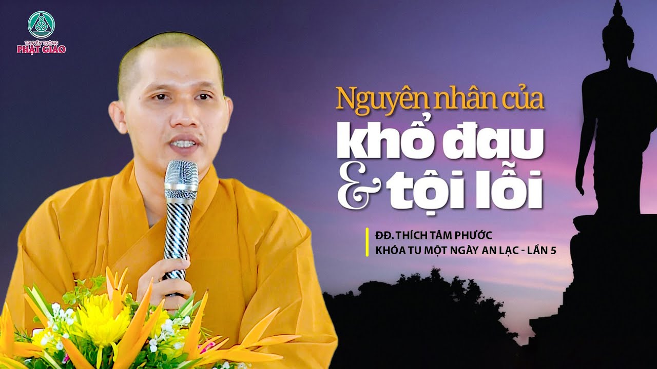 Nguyên nhân của KHỔ ĐAU và TỘI LỖI - ĐĐ. Thích Tâm Phước (quá hay)