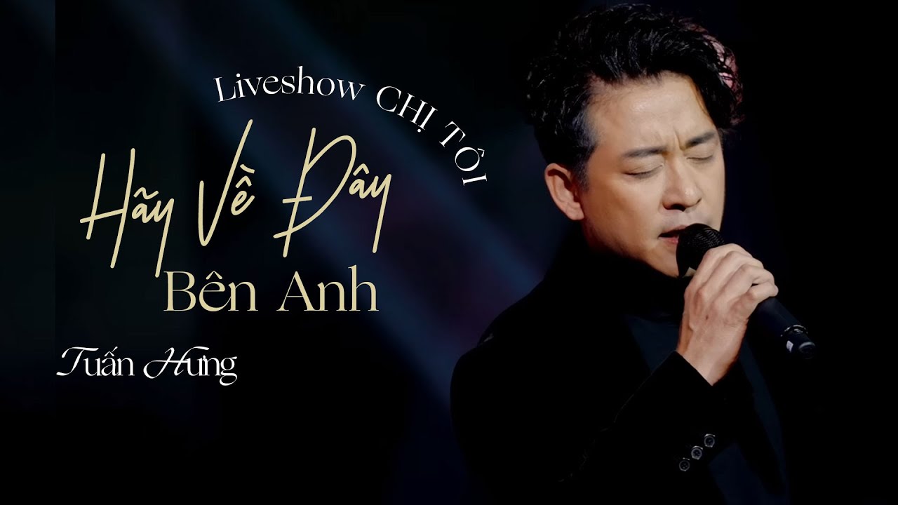 Hãy Về Đây Bên Anh - Tuấn Hưng Official (St: Duy Mạnh) | Liveshow Chị Tôi