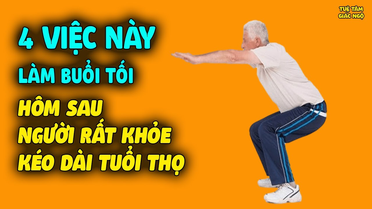 4 Việc Này Làm Vào Buổi Tối HÔM SAU NGƯỜI SẼ RẤT KHỎE, Kéo Dài Tuổi Thọ