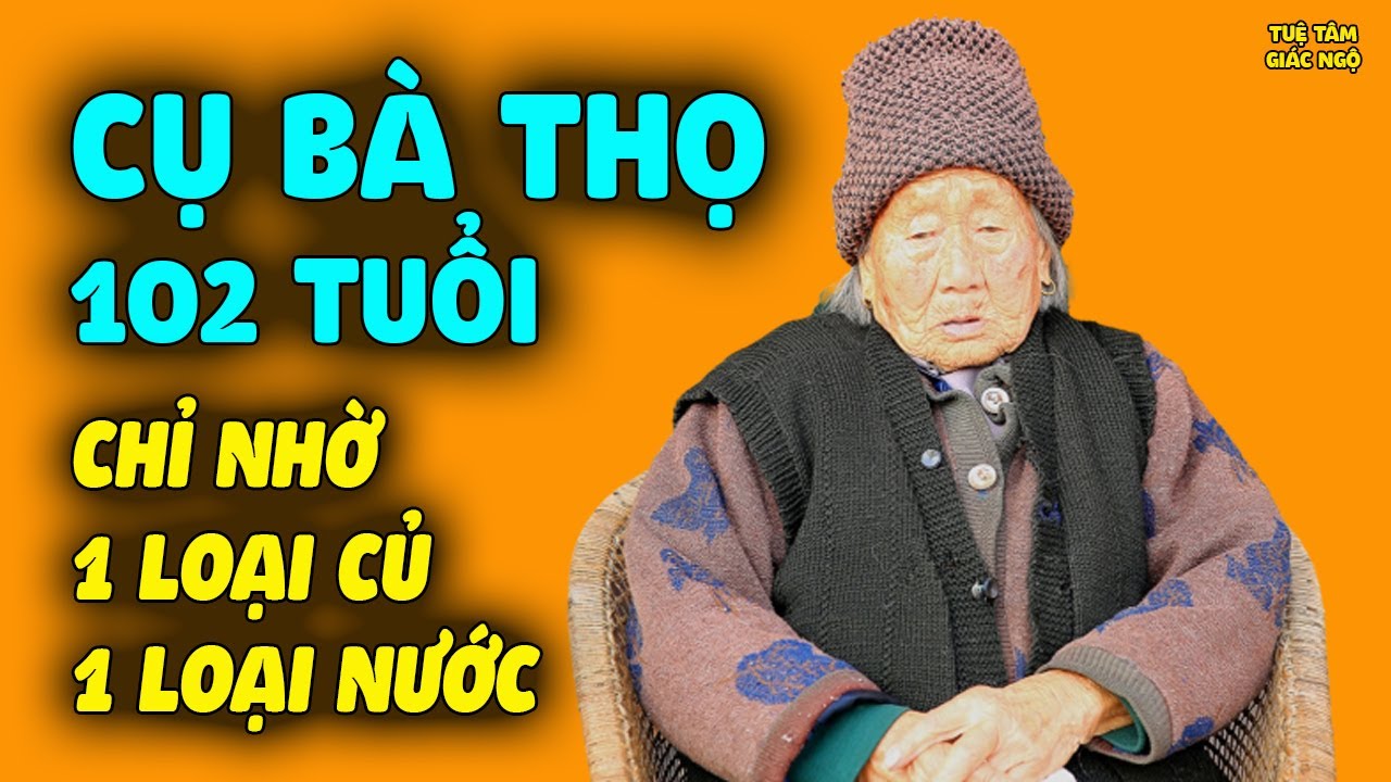 Cụ Bà Thọ 102 Tuổi NHỜ 1 LOẠI CỦ 1 LOẠI NƯỚC Khỏe Mạnh Đến Bất Ngờ