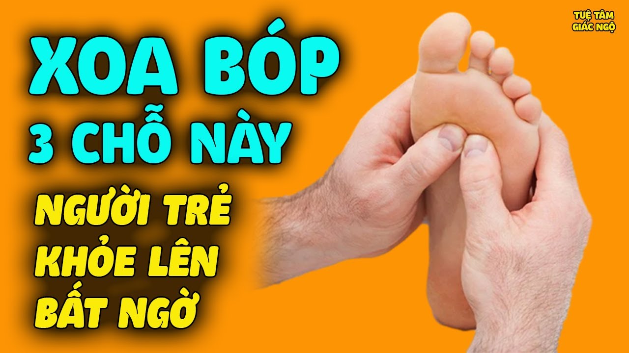 Xoa Bóp 3 Chỗ Này Ở Lòng Bàn Chân NGƯỜI KHỎE LÊN BẤT NGỜ, Trẻ Lâu Hơn Cả Uống Đồ Bổ