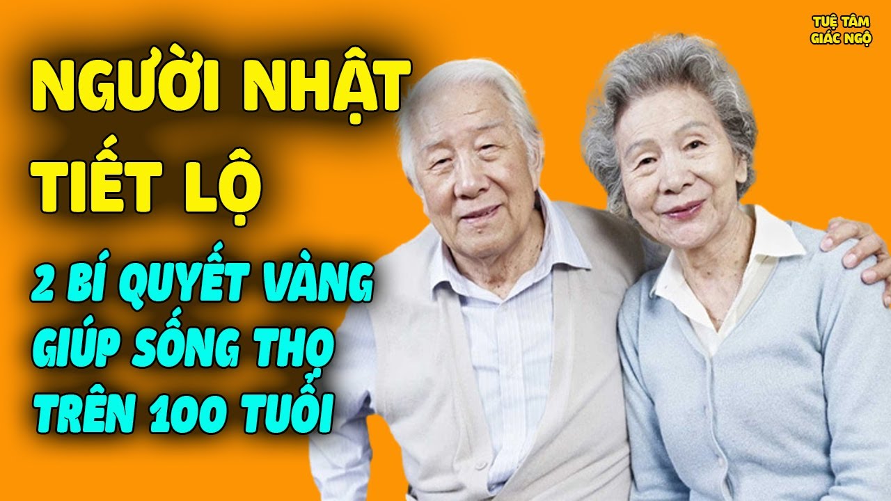 Người Nhật Tiết Lộ 2 Bí Quyết Vàng Giúp Sống Thọ Trên 100 Tuổi, Cả Thế Giới Cần Học Tập