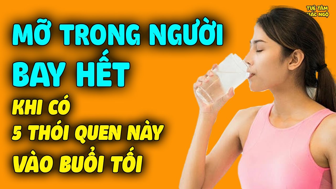 Buổi Tối NHỚ DUY TRÌ 5 THÓI QUEN NÀY Mỡ Cơ Thể Tự Tiêu Tan, Vừa Giảm Cân Người Lại Rất Khỏe