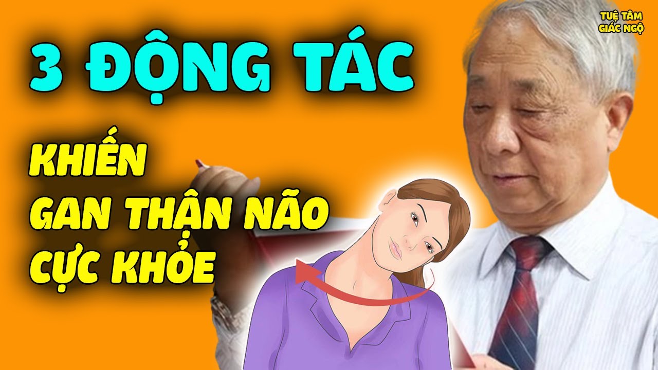 Giáo Sư Tiết Lộ 3 ĐỘNG TÁC Giúp Gan Thận Não Cực Khỏe, Làm Sớm Người Càng Thọ Lâu