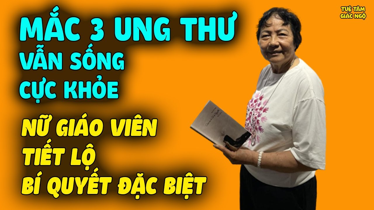 MẮC 3 UNG THƯ VẪN SỐNG KHỎE Như Thường, Nữ Giáo Viên Tiết Lộ 1 Bí Quyết Đặc Biệt