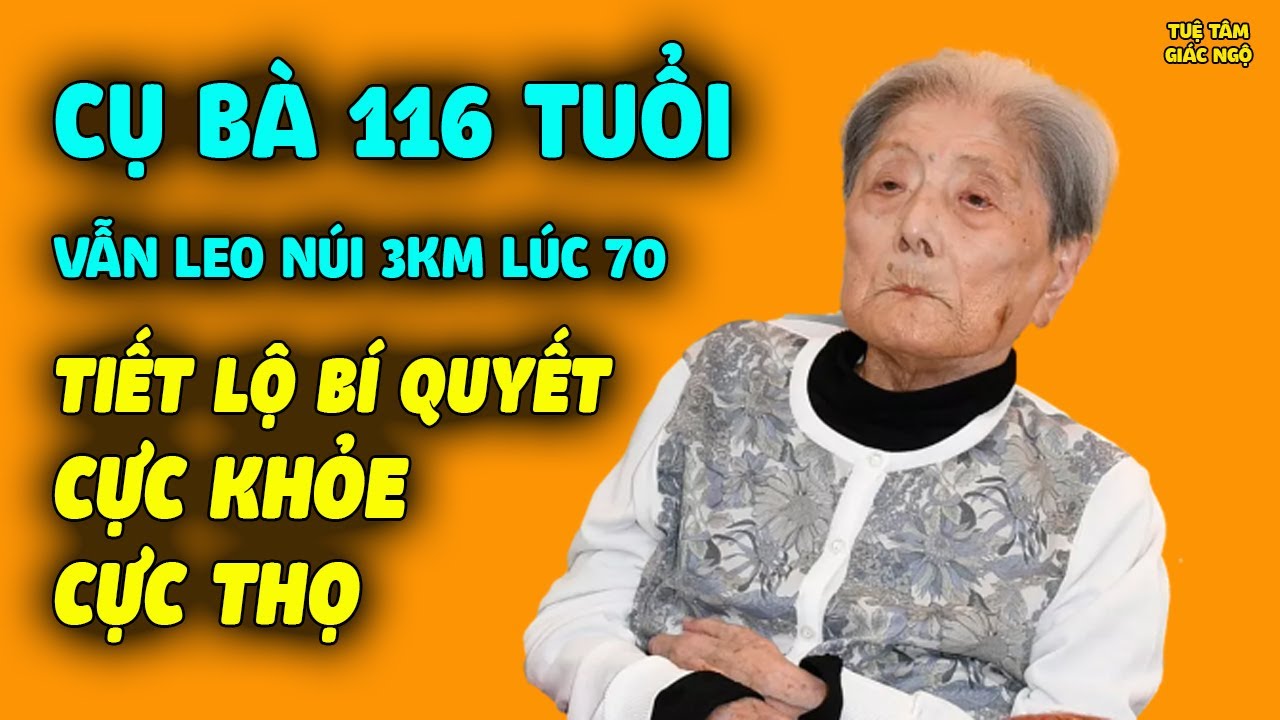 Cụ Bà 116 Tuổi Vẫn Leo Núi 3km Lúc 70 Tiết Lộ Bí Quyết Sống Cực Khỏe Cực Thọ Tới Toàn Thế Giới