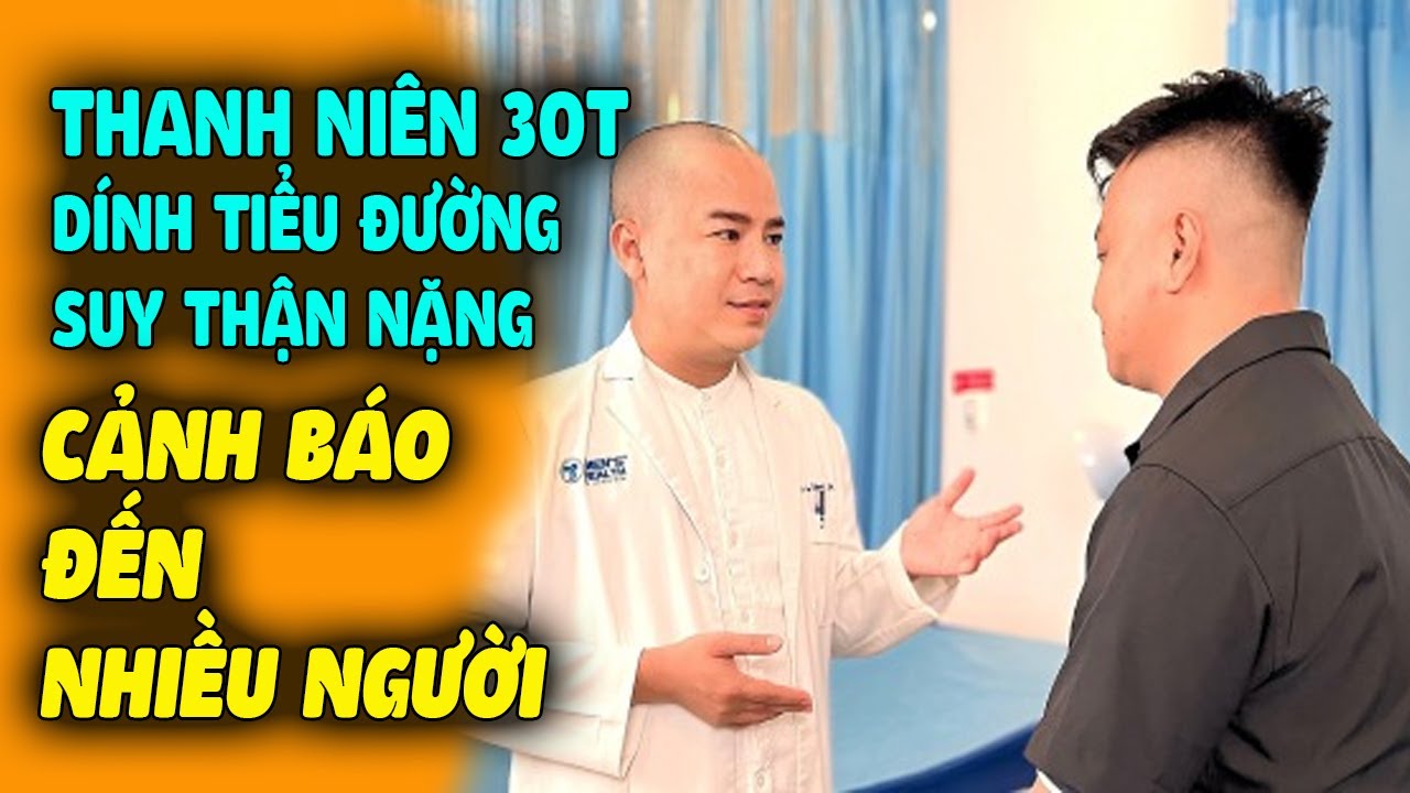 Thanh Niên Mới 30T Mắc Tiểu Đường, Suy Thận Cấp Vì 1 Sai Lầm Nhiều Người Việt Đang Mắc Phải