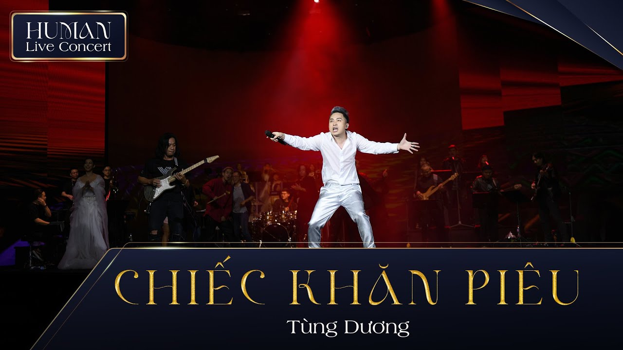 CHIẾC KHĂN PIÊU - TÙNG DƯƠNG & TẤT CẢ NGHỆ SĨ | HUMAN LIVE CONCERT