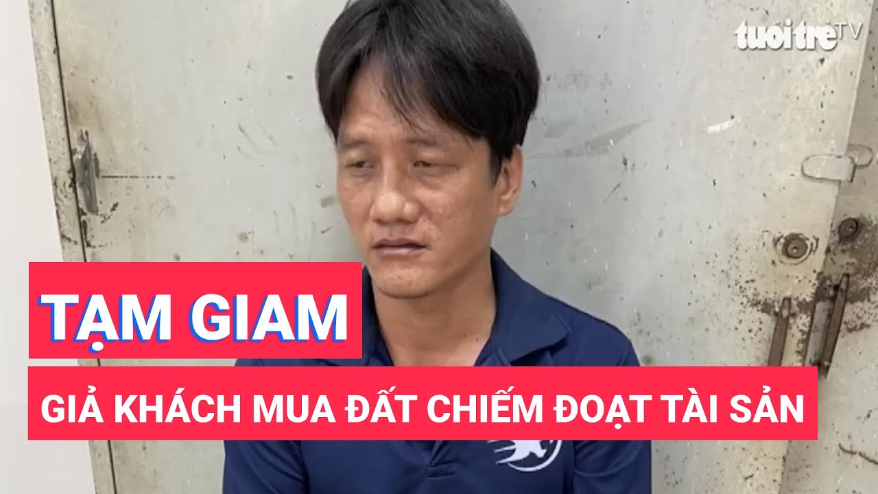 Bắt tạm giam kẻ lừa đảo giả khách mua đất để chiếm đoạt tài sản