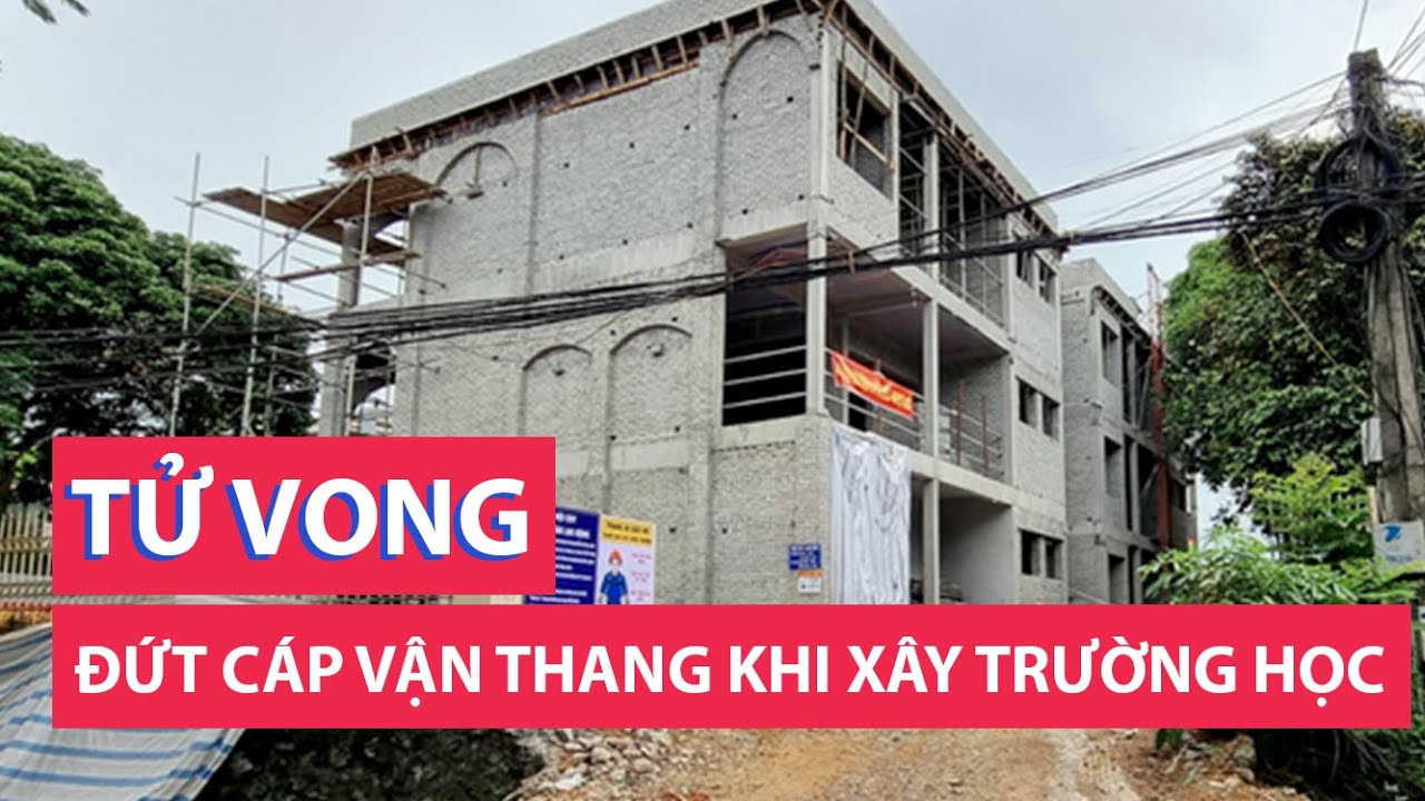 Đứt cáp vận thang khi xây trường học khiến 3 người tử vong, 7 người bị thương