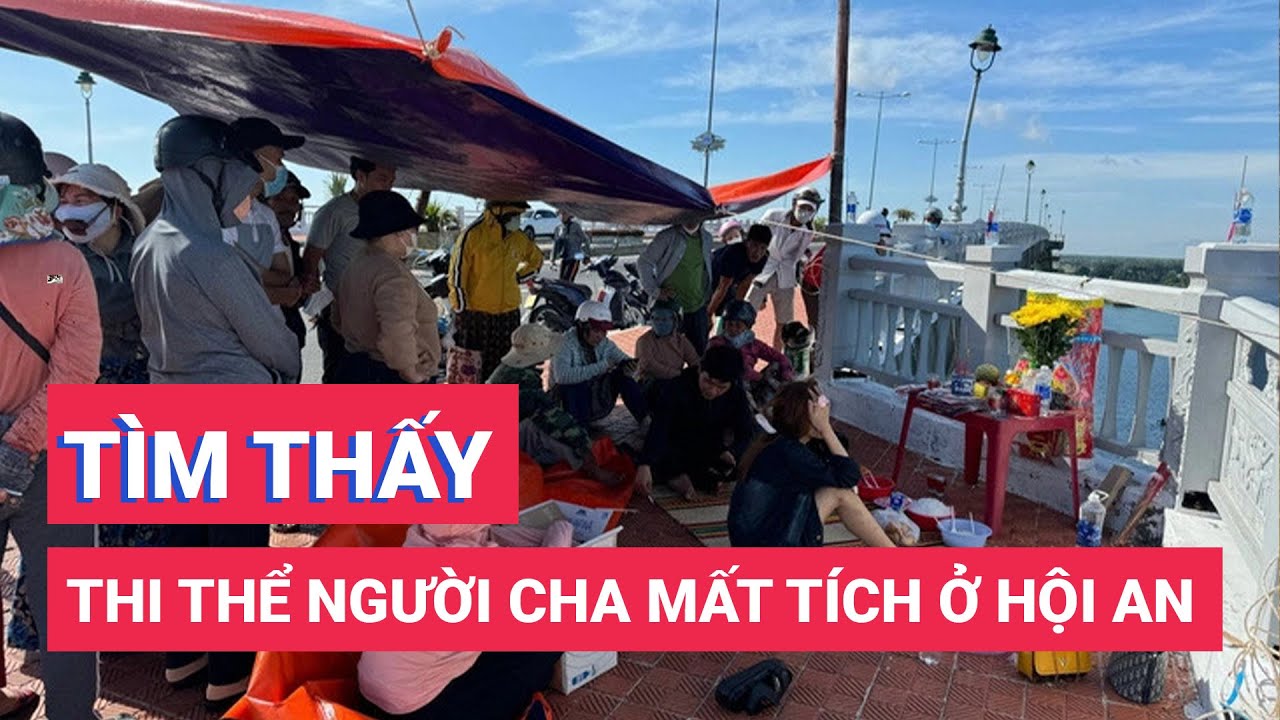 Tìm thấy thi thể người cha trong vụ cha ôm con nhảy cầu ở Hội An