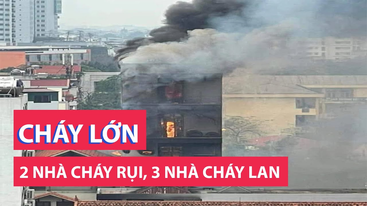 Cháy lớn ở Hà Nội, 2 nhà cháy rụi, 3 nhà bị cháy lan