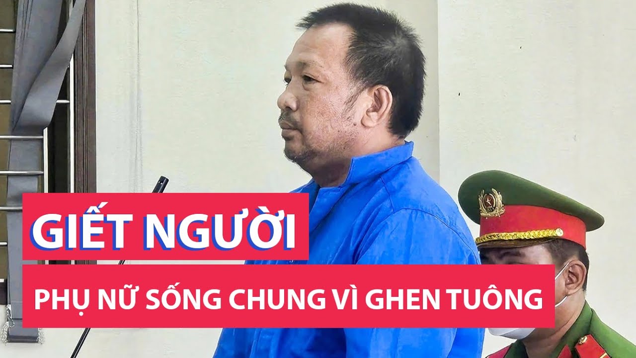 Nổi ghen giết người phụ nữ sống chung, nhận án tử hình