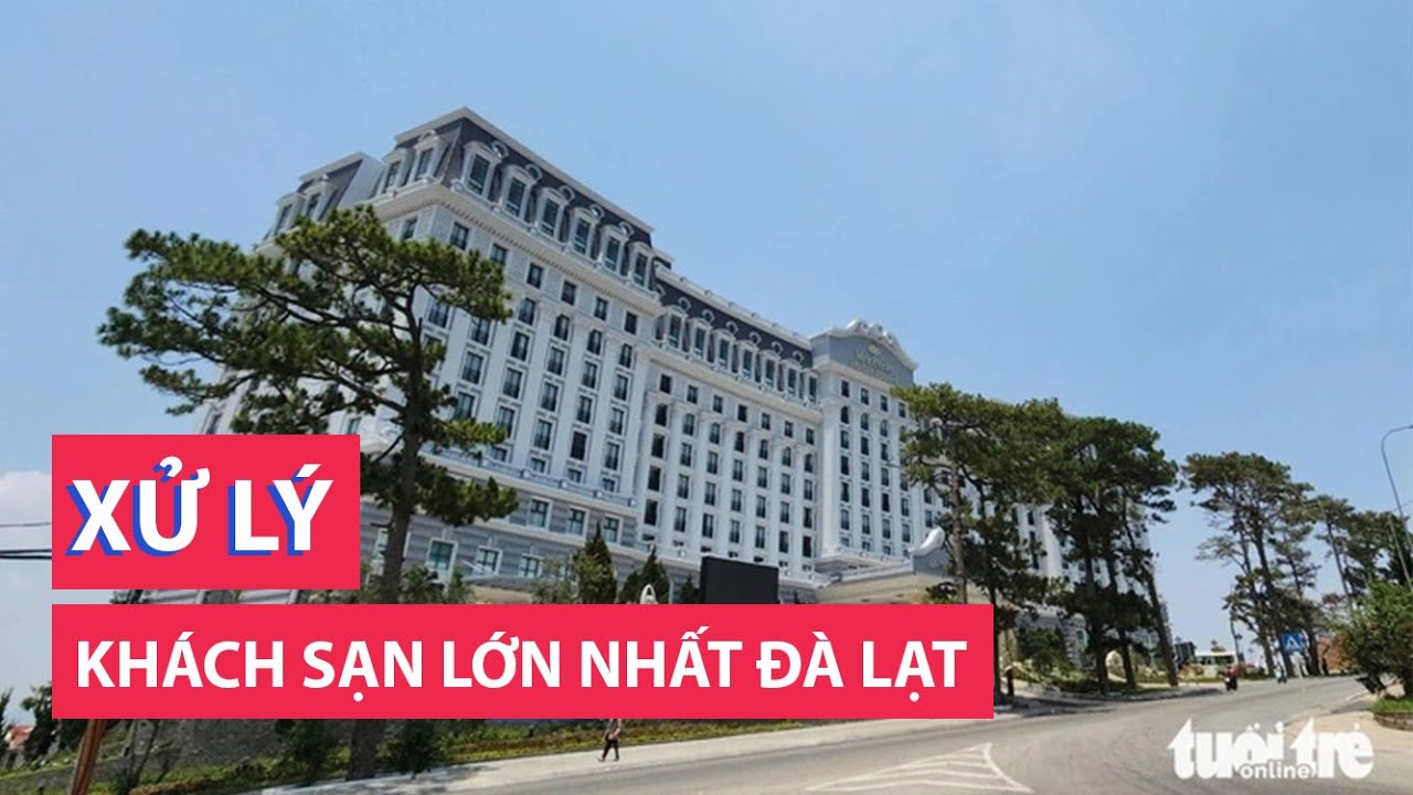 Đốc thúc xử lý sai phạm tại khách sạn lớn nhất Đà Lạt