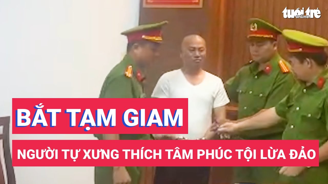 Bắt tạm giam người tự xưng Thích Tâm Phúc về tội lừa đảo