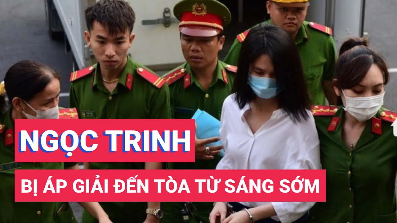 Ngọc Trinh bị áp giải đến tòa từ sáng sớm