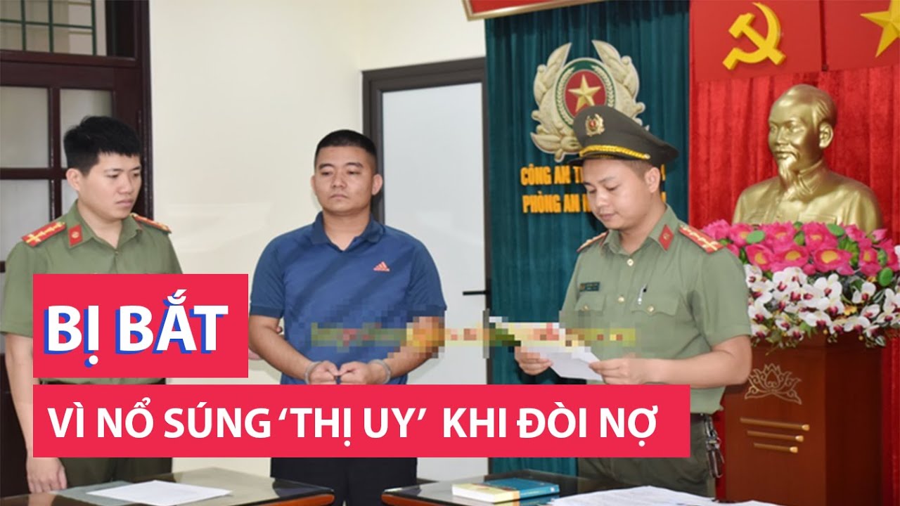 Bị bắt vì nổ súng ‘thị uy’ trong lúc đi đòi nợ