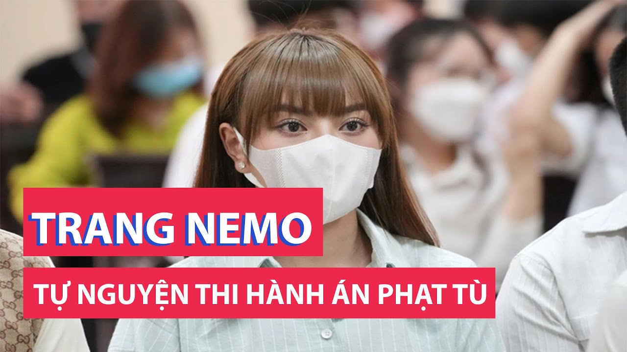 Trang Nemo đã tự nguyện thi hành án phạt tù