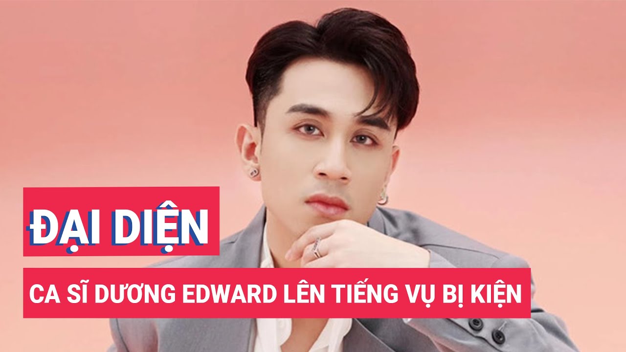 Đại diện ca sĩ Dương Edward lên tiếng về vụ bị quản lý Đan Trường kiện