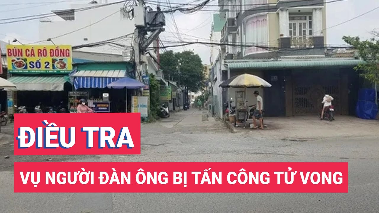 Điều tra vụ người đàn ông bị nhóm người dùng hung khí tấn công tử vong