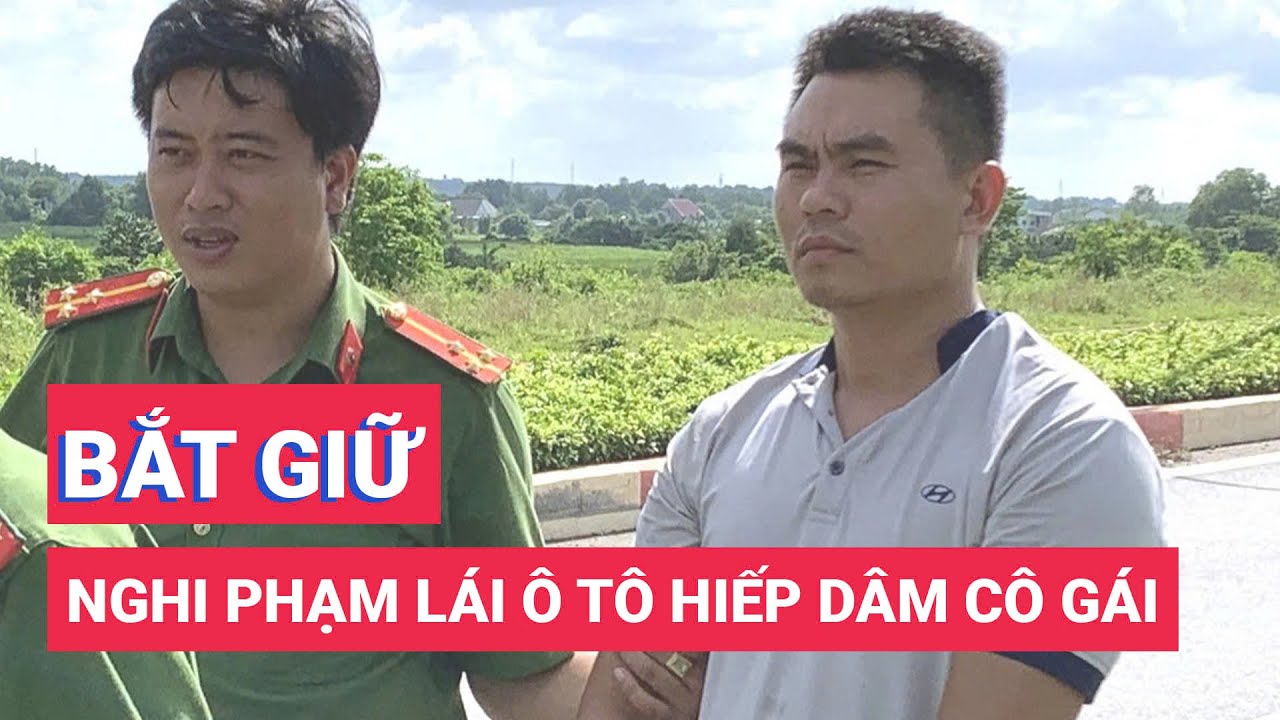 Bắt nghi phạm lái ô tô theo cô gái hàng chục cây số rồi khống chế, hiếp dâm