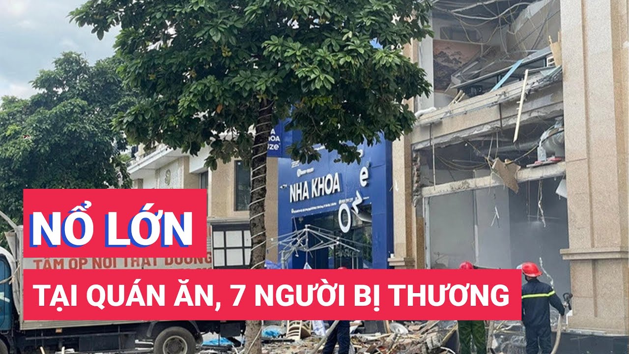 Nổ lớn tại quán ăn sắp khai trương, 7 người bị thương