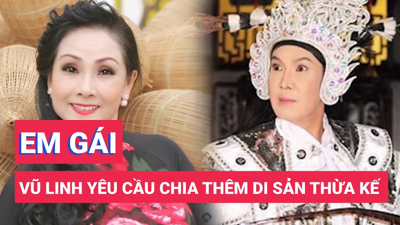 Em gái nghệ sĩ Vũ Linh yêu cầu chia thêm di sản thừa kế