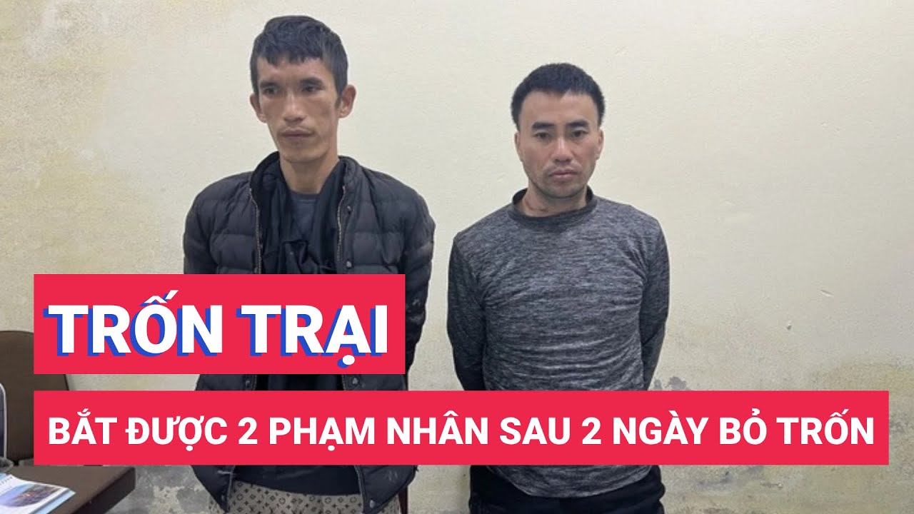 Đã bắt được 2 phạm nhân sau 3 ngày trốn trại