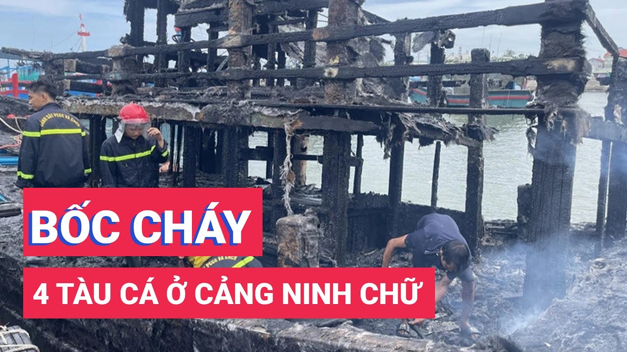 4 tàu cá bất ngờ bốc cháy khi đang neo đậu ở cảng Ninh Chữ