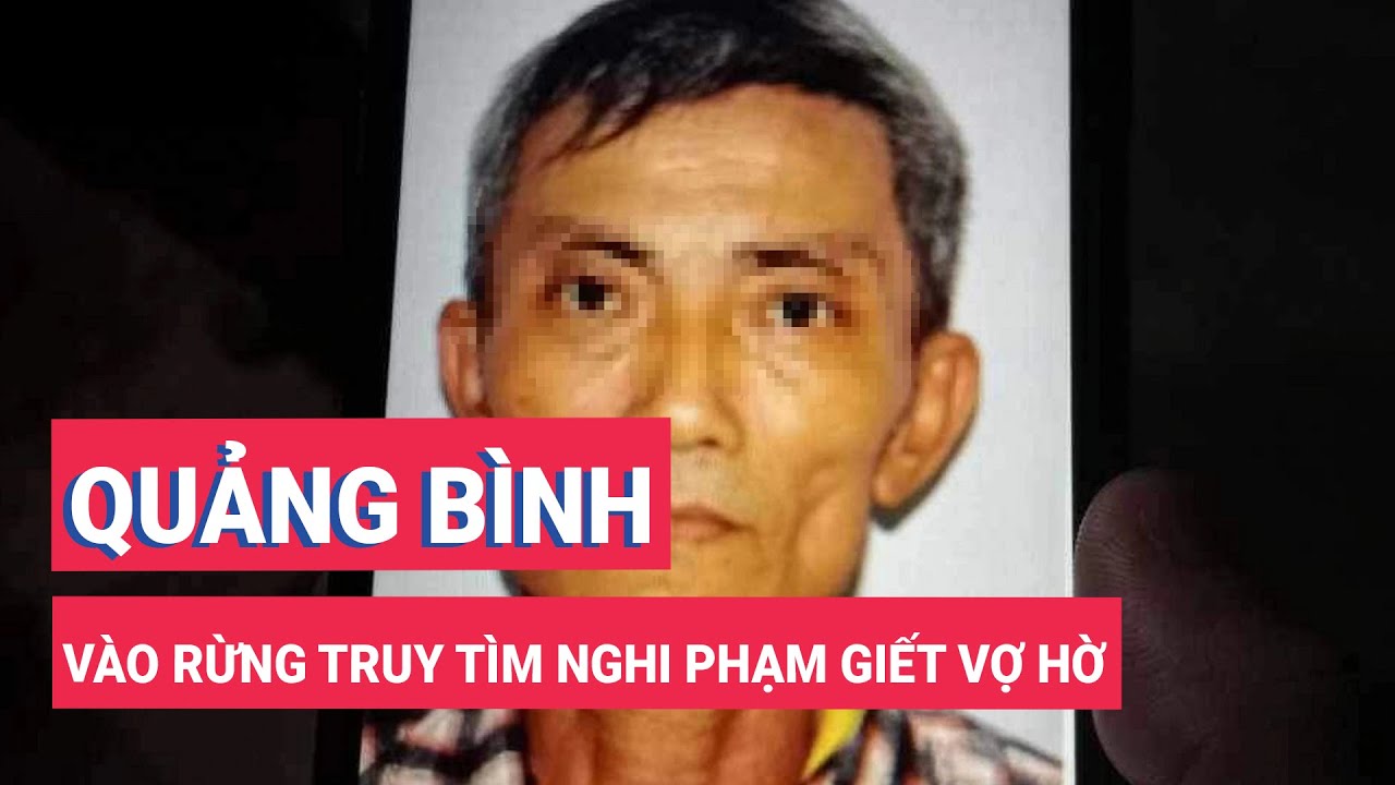 Quảng Bình: Hàng trăm người vào rừng truy tìm nghi phạm giết vợ hờ rồi bỏ trốn