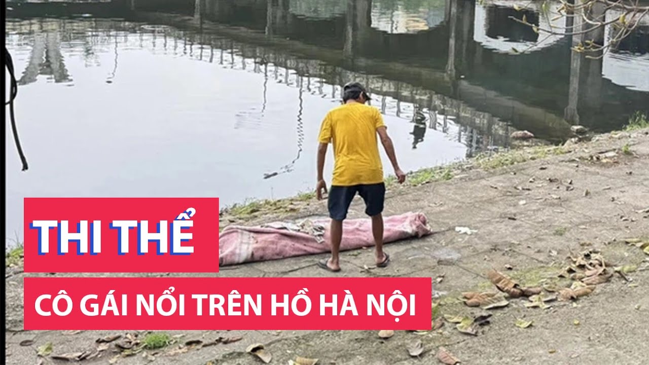 Phát hiện thi thể cô gái nổi trên mặt hồ ở Hà Nội