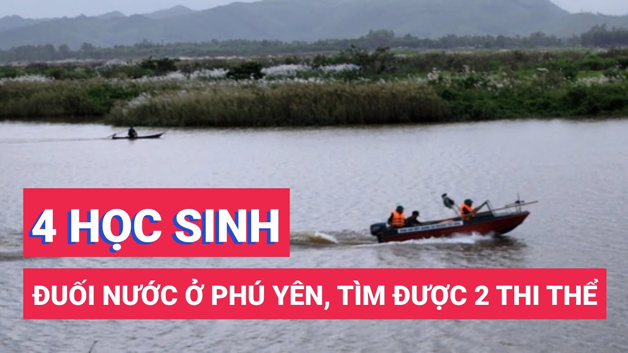 Bốn học sinh đuối nước ở Phú Yên, mới tìm được hai thi thể