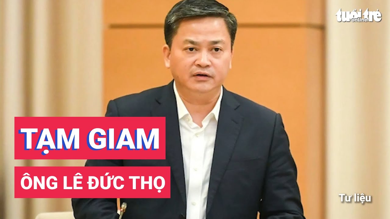 Bộ Công an bắt tạm giam ông Lê Đức Thọ