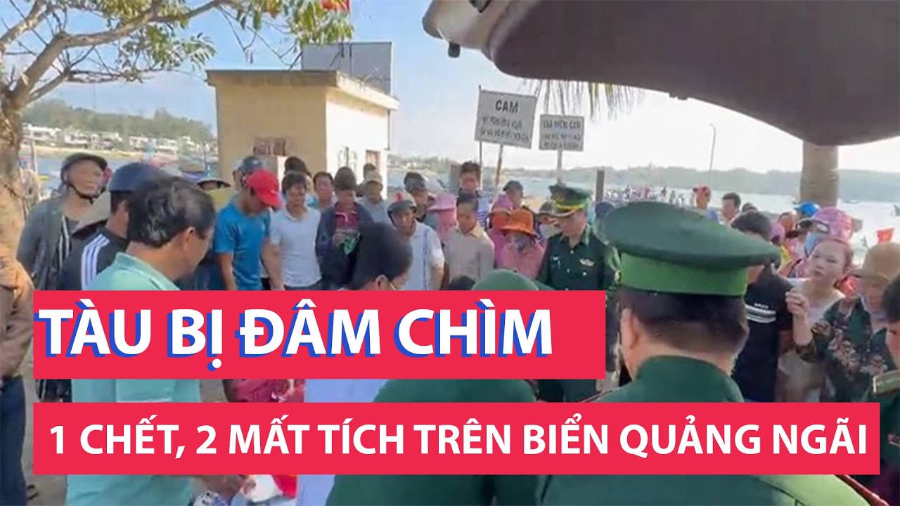 Tàu cá bị đâm chìm, 1 người chết, 2 ngư dân mất tích trên biển Quảng Ngãi