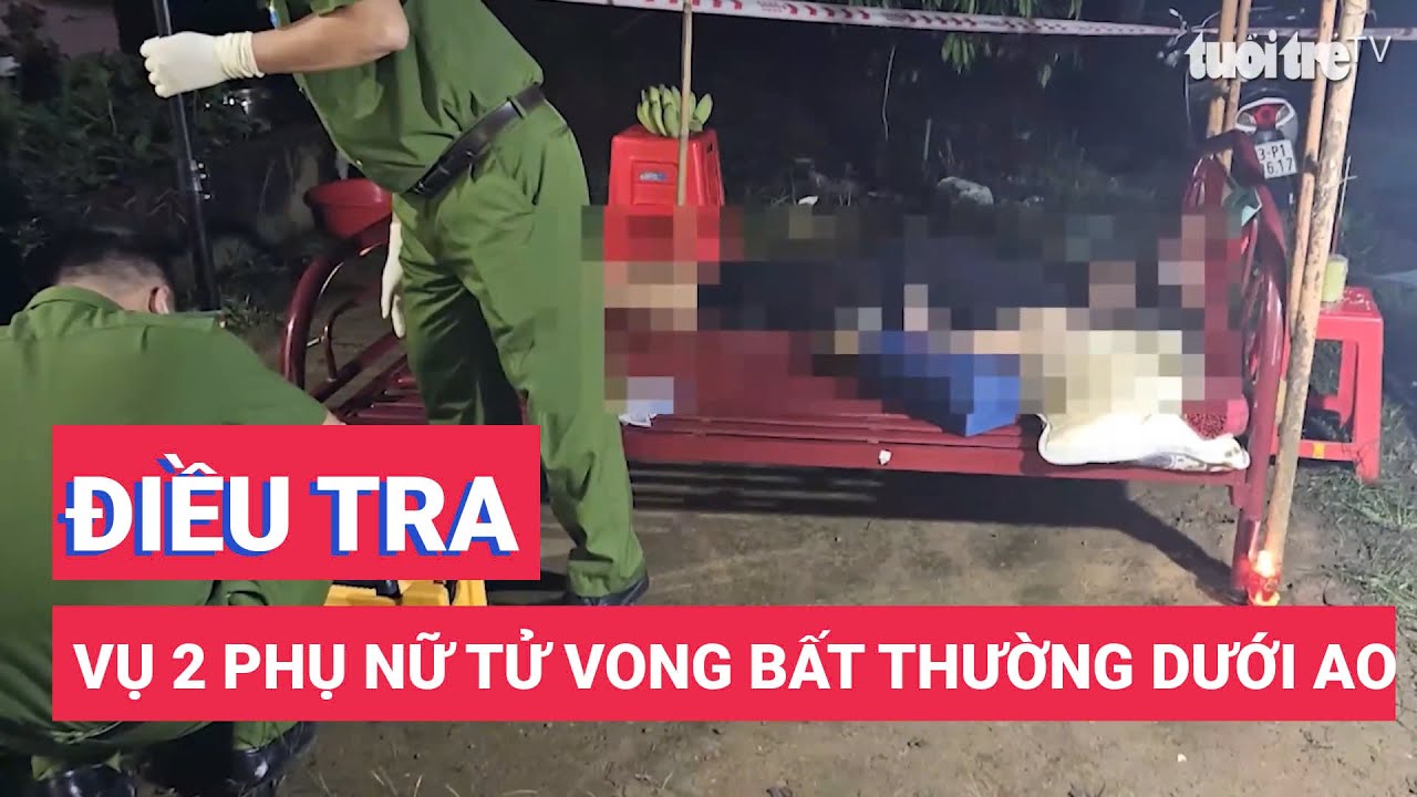 Điều tra vụ 2 phụ nữ chết bất thường dưới ao nước