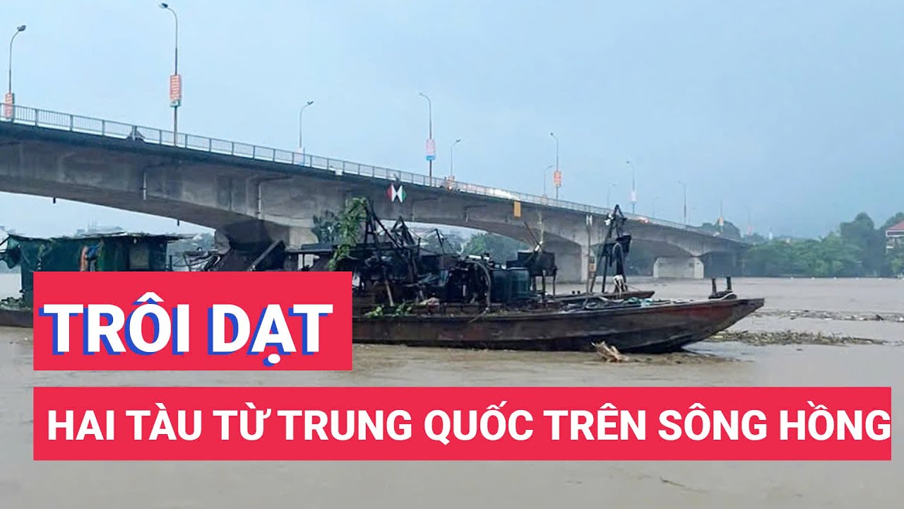 Đã neo giữ được hai tàu từ Trung Quốc trôi dạt trên sông Hồng