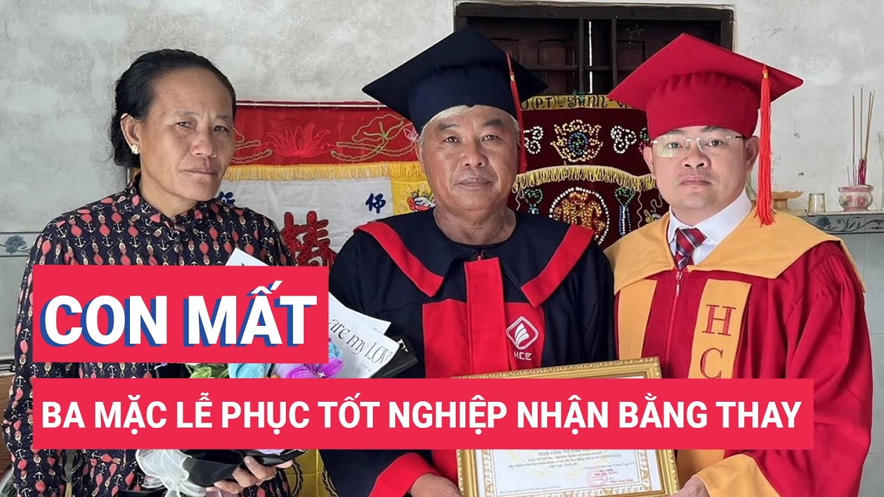 Con mất vì tai nạn, ba mặc lễ phục tốt nghiệp nhận bằng thay