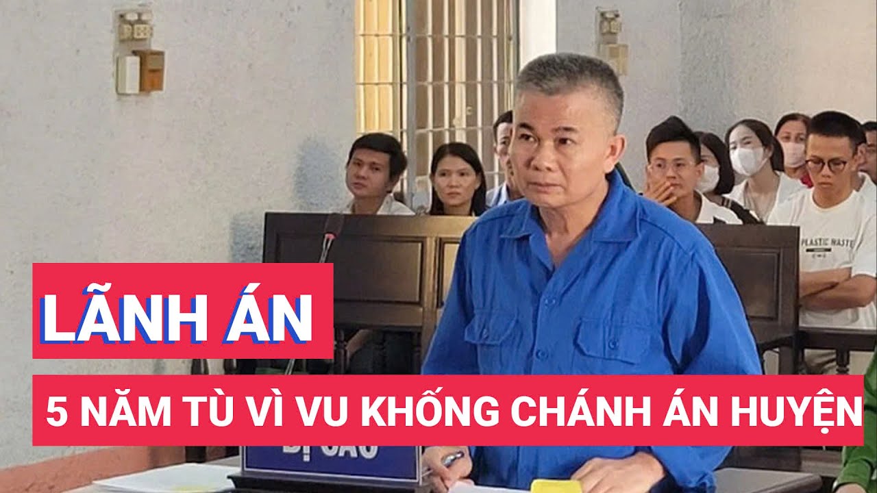 Ông Trần Minh Lợi bị phạt 5 năm tù vì vu khống chánh án huyện