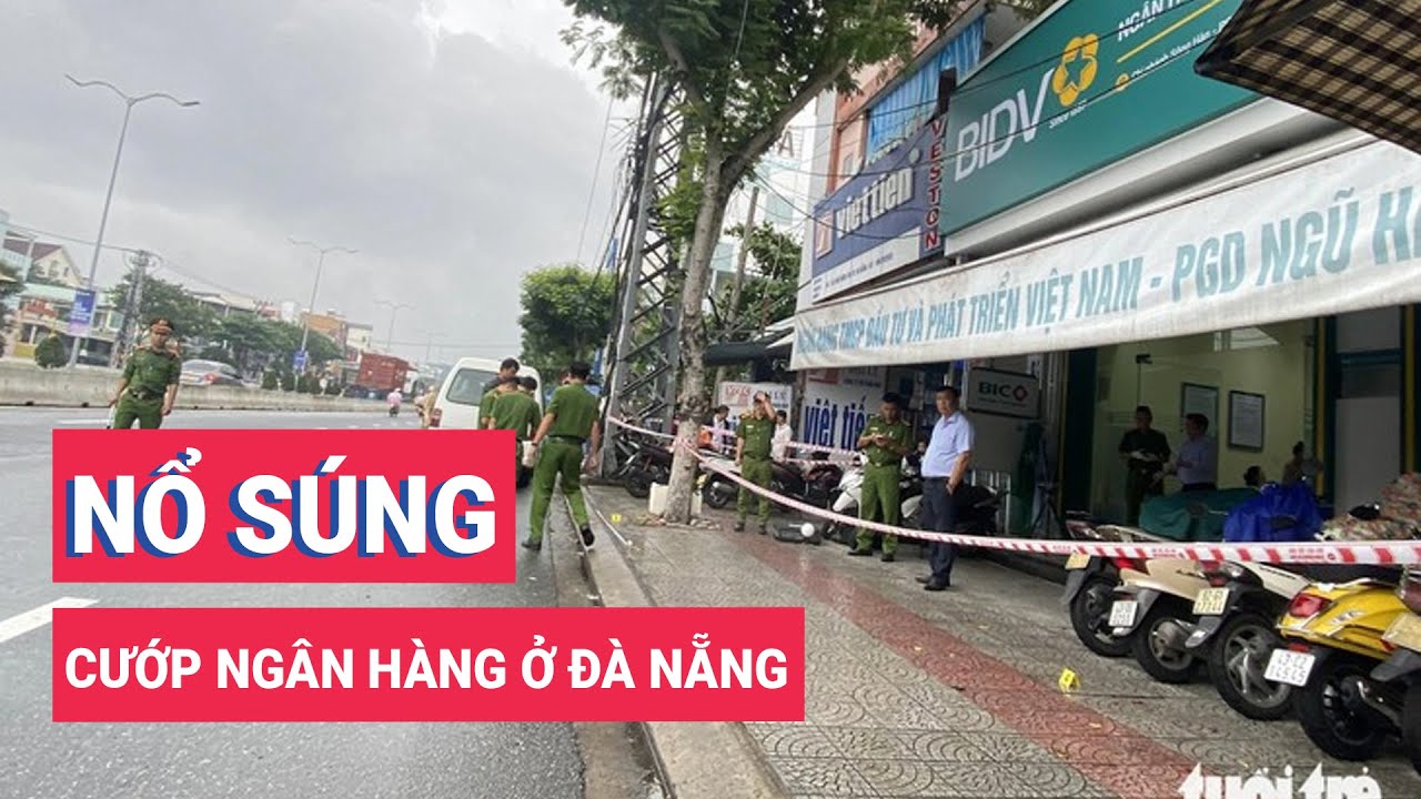 Nổ súng, cướp ngân hàng ở Đà Nẵng, 1 người chết