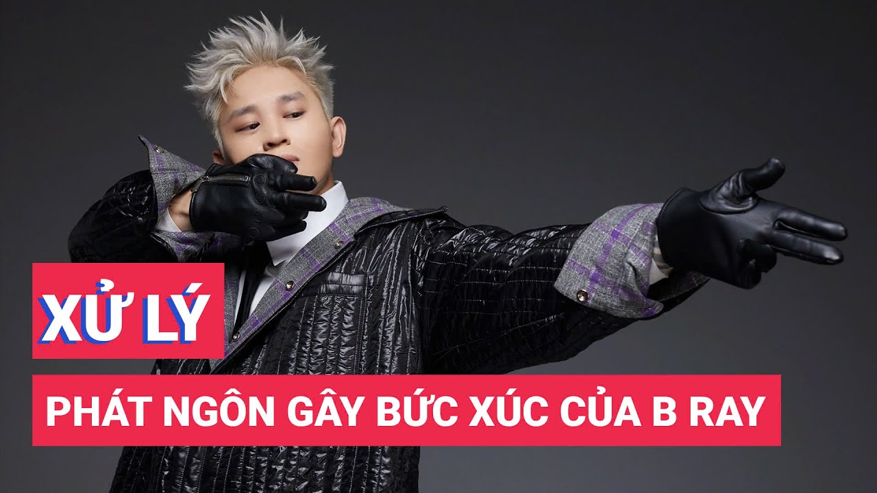 Phối hợp xử lý những phát ngôn gây bức xúc của rapper B Ray vừa bị 'đào' lại