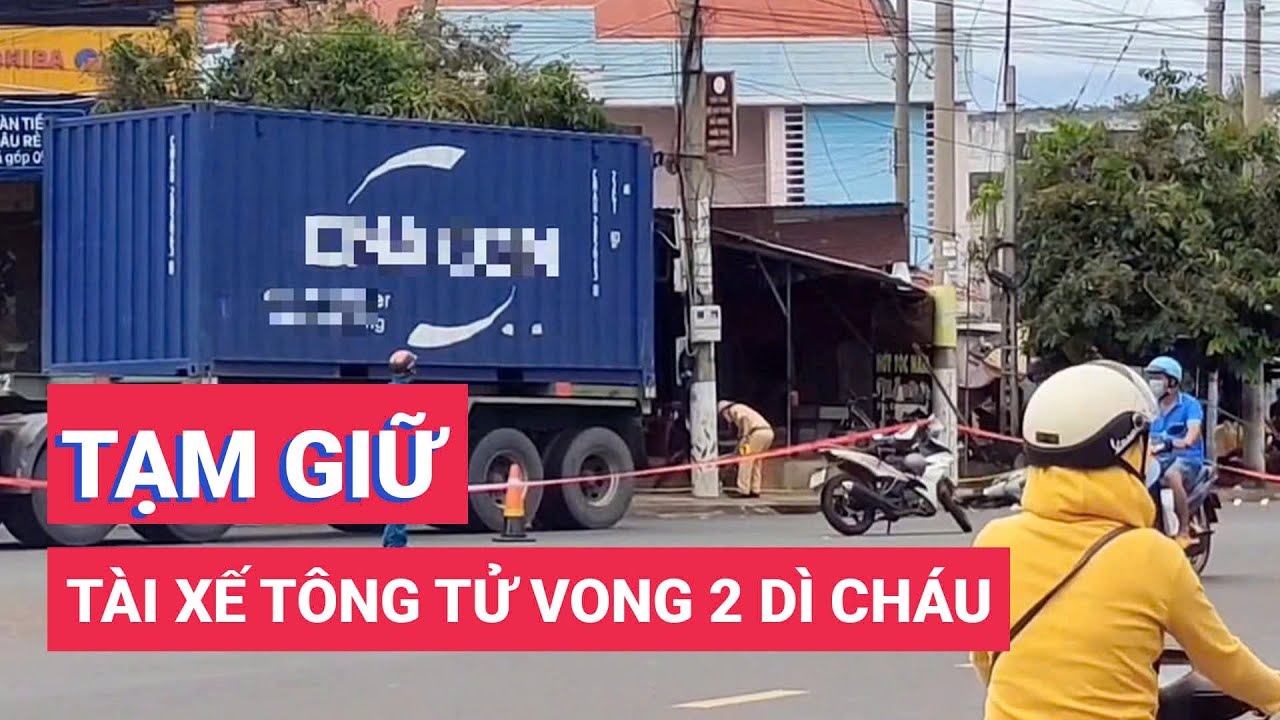 Tông chết 2 dì cháu, tài xế container bị tạm giữ